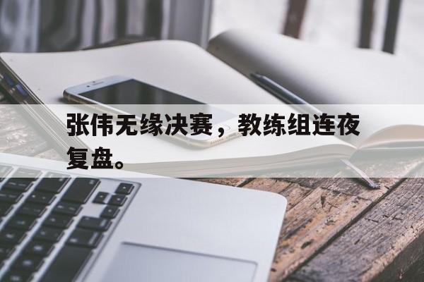 xingkong-张伟无缘决赛，教练组连夜复盘。