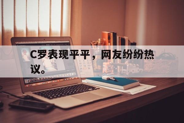 星空体育app下载-C罗表现平平，网友纷纷热议。