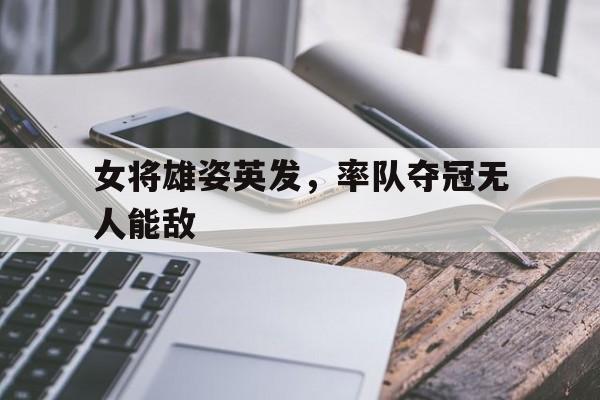 星空体育-女将雄姿英发，率队夺冠无人能敌