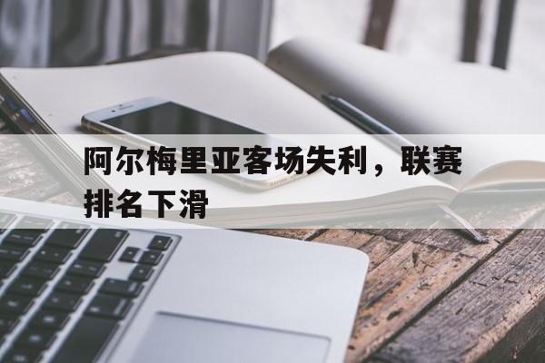 星空体育-阿尔梅里亚客场失利，联赛排名下滑